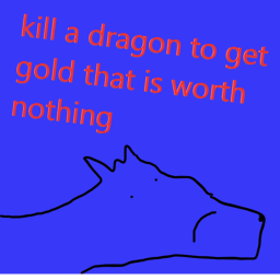 kill a dragon to get gold that is worth nothing