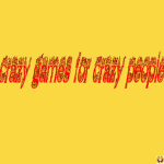 crazy games for crazy people