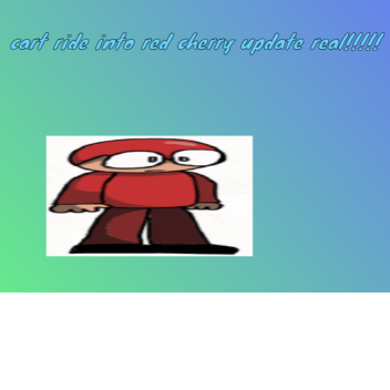 cart ride into red cherry! (update!)