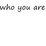 Who you are