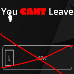 YOU CANT LEAVE THIS GAME!