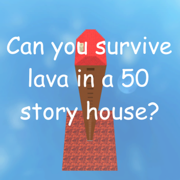 Can you survive lava in a 50 story house?