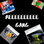 REEEEEEEEE GANG