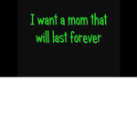 WANT A MOM?