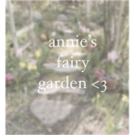 annie’s fairy garden </3