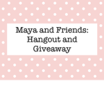 Maya and Friends: Hangout and Giveaways