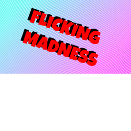 Flicking Madness