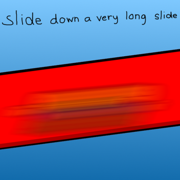 slide down a very long slide