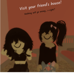 Visit your friend's house!