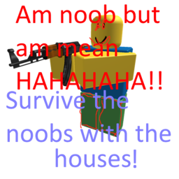 Survive the bad noobs!