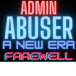 Admin Abuser: A New Era (FINAL UPDATE)