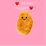 - chicken nuggies -