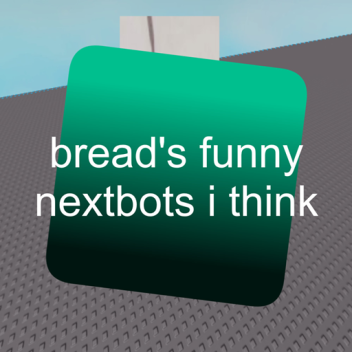 bread's weird nextbots