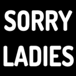 SORRY LADIES