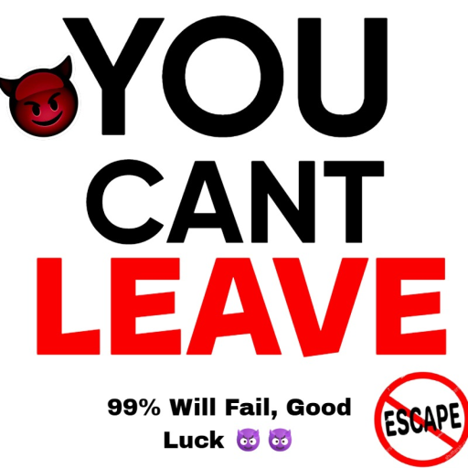 You CANT Leave!