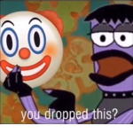 You dropped this..?