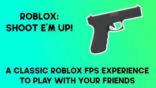 Roblox: Shoot E'm Up!
