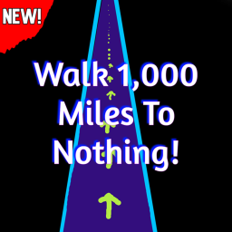 Walk 1,000 Miles To Nothing!