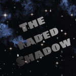 The Faded Shadow.