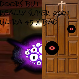 Doors but REALLY super ULTRA 45 X bad (10K VISITS)