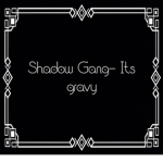 Shadow Gang- Its gravy
