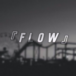 『 f l o w 』