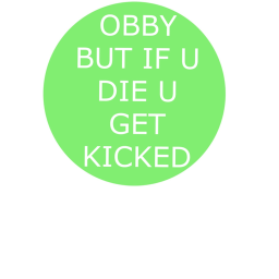 OBBY BUT IF U DIE U GET KICKD