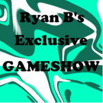 Ryan B's Exclusive Gameshow