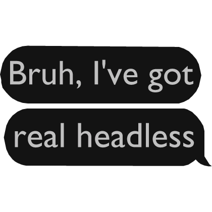Larp bruh i´ve got real headless