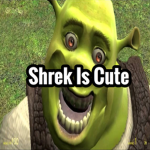 Shrek Is Cute