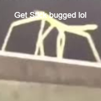 Get Stick bugged lol