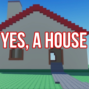 Yes, a house 