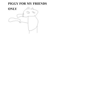  Piggy For my friends