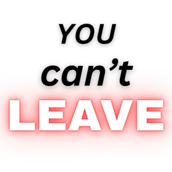 You CAN'T Leave