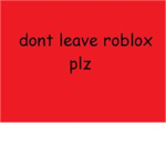 DONT LEAVE ROBLOX!