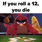 If you roll a 12, you die