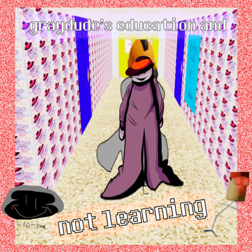 graydude's education and not learning