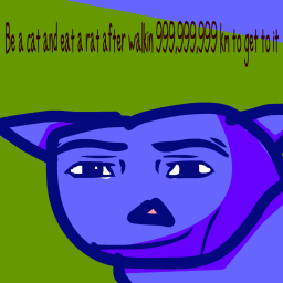 Be a cat and walk 999,999 km to get to a rat