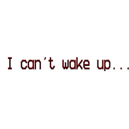 I can't wake up... text [DREAMCORE]