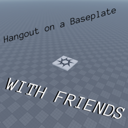 Hangout With Your Friends on a Baseplate