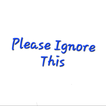 Please Ignore This