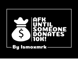 AFK until someone DONATES 10k!