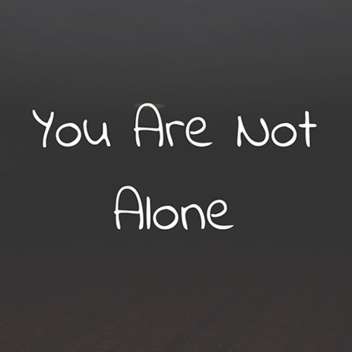 You Are Not Alone