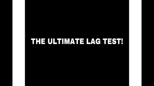 The Ultimate Lag Test!