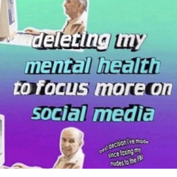 deleting my mental health 🥰