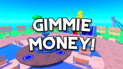 Gimmie Money!💸 [NEW]