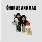 Charlie and Max and our fans!