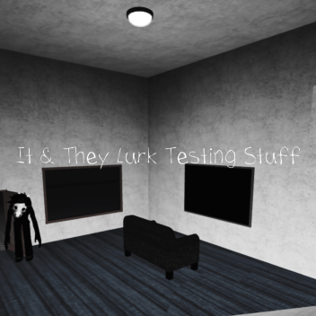 It & They Lurk Testing Stuff