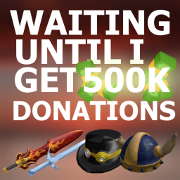 Waiting until i get 500K donations