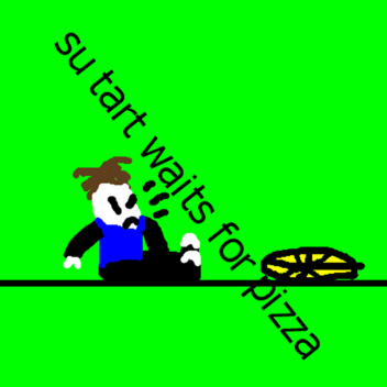 $u tart waits for pizza (PART II SOON)